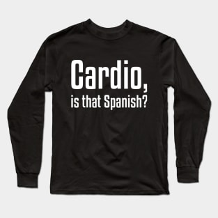 Cardio, is that Spanish? Funny Workout Long Sleeve T-Shirt